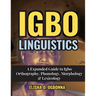 Igbo Linguistics: An Expanded Guide to Igbo Orthography, Phonology, Morphology & Lexicology