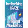 Facebooking Craze for Internet Markerters: Learn how to earn money while using Facebook Perfect gift idea for All Marketers