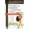 The Art and Business of Teaching Yoga (Revised): The Yoga Professional's Guide to a Fulfilling Career