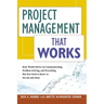 Project Management That Works: Real-World Advice on Communicating, Problem-Solving, and Everything Else You Need to Know to Get the Job Done