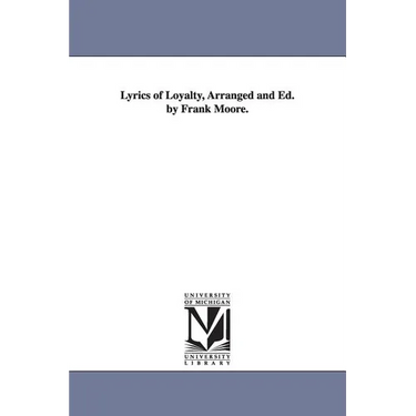 Lyrics of Loyalty, Arranged and Ed. by Frank Moore.