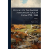 History Of The Baptist Missionary Society From 1792 - 1842