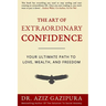 The Art Of Extraordinary Confidence: Your Ultimate Path To Love, Wealth, And Freedom