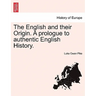 The English and Their Origin. a Prologue to Authentic English History.