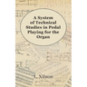 A System of Technical Studies in Pedal Playing for the Organ