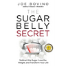 The Sugar Belly Secret: Subtract the Sugar, Lose the Weight, and Transform Your Life