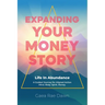 Expanding Your Money Story: Life in Abundance A Guided Journey for Aligned Action. Mind. Body. Spirit. Money.