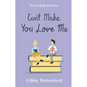 Can't Make You Love Me: A Friends to Lovers Romantic Comedy