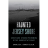 Haunted Jersey Shore: Ghosts and Strange Phenomena of the Garden State Coast