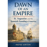 Dawn of an Empire: St. Augustine and the Spanish Founding of America