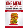 ONE MEAL A DAY Intermittent Fasting: The Powerful Secret of the OMAD Diet for Extreme Weight Loss