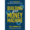 Building Your Money Machine: How to Get Your Money to Work Harder for You Than You Did for It!