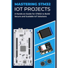 Mastering Stm32 Iot Projects: A Hands-on Guide for STM32 to Build Secure and Scalable IoT Solutions