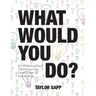 What Would You Do?: 81 Philosophical Dilemmas for Discussion and Expansion