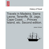 Travels in Madeira, Sierra Leone, Teneriffe, St. Jago, Cape Coast, ... Princes Island, etc. Second edition.
