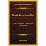 Blood, Bread And Fire: The Christian's Three-Fold Experience