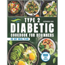 Type 2 Diabetic Cookbook for Beginners: 1800 Days of Easy and Delicious Recipes, Your Path to Freedom Begins in the Kitchen. Included 40-Day Meal Plan