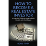 How to Become a Real Estate Investor: A Practical Guide on How to Build Wealth with Real Estate