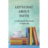 Let's Chat About Faith: A Collection of True Stories to Inspire You