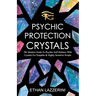 Psychic Protection Crystals: The Modern Guide To Psychic Self Defence With Crystals For Empaths And Highly Sensitive People