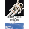 Modern Physics for Beginners: Duality, Atoms, Nuclei, Relativity and Universe