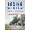 Losing the Long Game: The False Promise of Regime Change in the Middle East