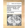A short account of God's dealings with Mr. John Haime, ... Written by himself.