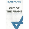 Out of the Frame: The Struggle for Academic Freedom in Israel: The Struggle for Academic Freedom in Israel