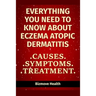 Everything you need to know about Eczema - Atopic Dermatitis: Causes, Symptoms, Treatment