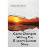 Game Changers Writing The E-sports Success Story