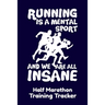 Running Is A Mental Sport And We Are All Insane Half-Marathon Training Tracker: Handy 6 x 9 size with 75 pages including Training Schedule and Run Tra