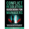 Conflict Resolution Guidebook for Managers: Essential Skills for Preventing, Managing, and Resolving Conflict in the Workplace