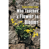 Who Teaches a Flower to Bloom?