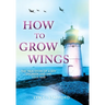 How To Grow Wings: The True Story of a Boy Engineer and the Cold War