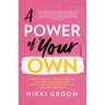 A Power of Your Own: How to Ignite Your Potential, Uncover Your Purpose, and Blaze Your Own Trail in Life and Business