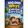 100,000 Whys Kids Ask Every Day: Simple, Fun, and Amazing Answers to Kids' Biggest Questions About Life, Nature, Science, Space, Animals, and How Thin