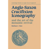 Anglo-Saxon Crucifixion Iconography and the Art of the Monastic Revival