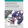 Mediated Nostalgia: Individual Memory and Contemporary Mass Media
