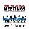 Mission Critical Meetings: 81 Practical Facilitation Techniques