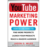 YouTube Marketing Power: How to Use Video to Find More Prospects, Launch Your Products, and Reach a Massive Audience