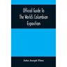 Official Guide To The World'S Columbian Exposition