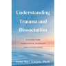Understanding Trauma and Dissociation: A Guide for Therapists, Patients and Loved Ones