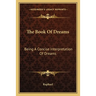 The Book Of Dreams: Being A Concise Interpretation Of Dreams