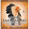 Native American Art - Art History Books for Kids Children's Art Books