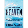 The Hope of Heaven: How the Promise of Eternity Changes Everything