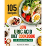 Low Uric Acid Diet Cookbook: 105 Nutrient-Rich Recipes for Low-Purine Dishes to Fight Gout, Plus Expert Tips.
