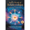 The Inner Work of Relationships for Authentic Connections: Healing Your Inner Child and Building Genuine Emotional Ties from Within