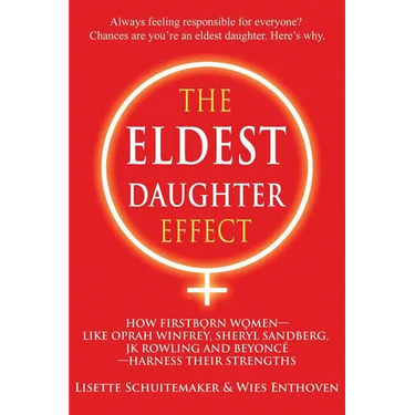 The Eldest Daughter Effect: How Firstborn Women - Like Oprah Winfrey, Sheryl Sandberg, Jk Rowling and Beyoncé - Harness Their Strengths