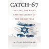 Catch-67: The Left, the Right, and the Legacy of the Six-Day War