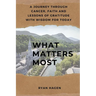 What Matters Most: A Journey Through Cancer, Faith, and Lessons of Gratitude with Wisdom for Today